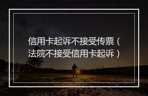 信用卡起诉不接受传票（法院不接受信用卡起诉）