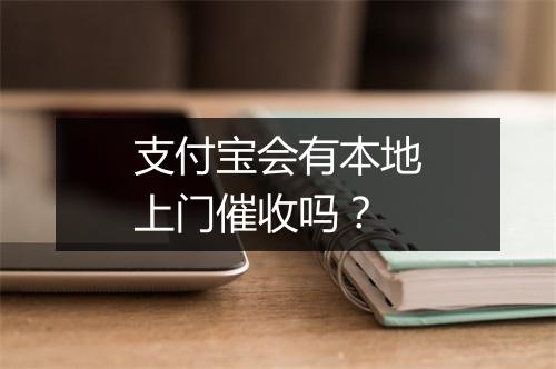支付宝会有本地上门催收吗？