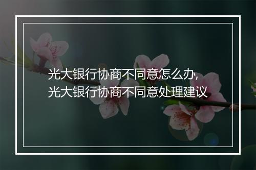 光大银行协商不同意怎么办,光大银行协商不同意处理建议