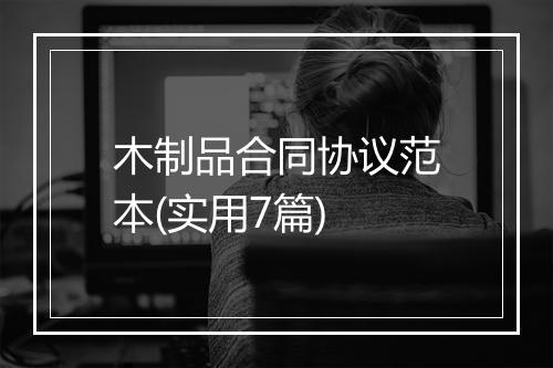 木制品合同协议范本(实用7篇)