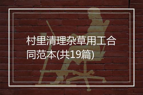 村里清理杂草用工合同范本(共19篇)