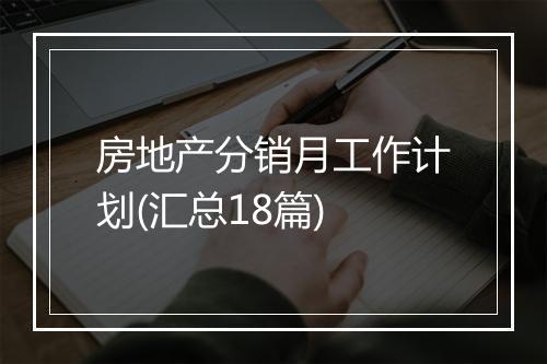 房地产分销月工作计划(汇总18篇)
