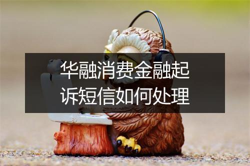 华融消费金融起诉短信如何处理