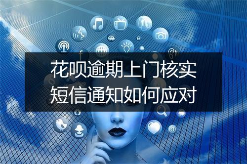花呗逾期上门核实短信通知如何应对