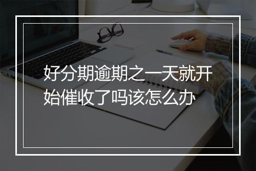 好分期逾期之一天就开始催收了吗该怎么办