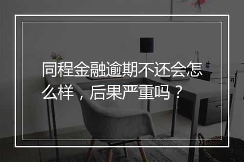 同程金融逾期不还会怎么样，后果严重吗？