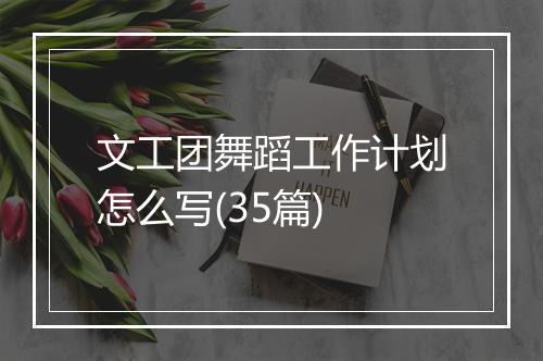 文工团舞蹈工作计划怎么写(35篇)