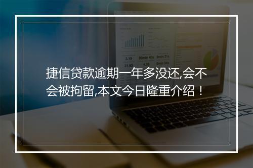 捷信贷款逾期一年多没还,会不会被拘留,本文今日隆重介绍！