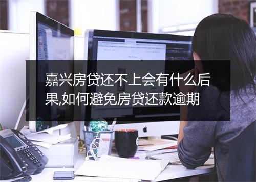 嘉兴房贷还不上会有什么后果,如何避免房贷还款逾期