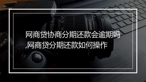网商贷协商分期还款会逾期吗,网商贷分期还款如何操作