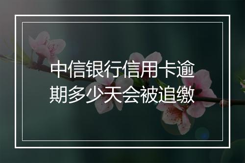 中信银行信用卡逾期多少天会被追缴