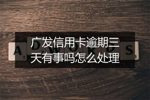 广发信用卡逾期三天有事吗怎么处理