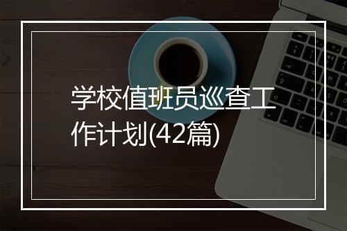 学校值班员巡查工作计划(42篇)