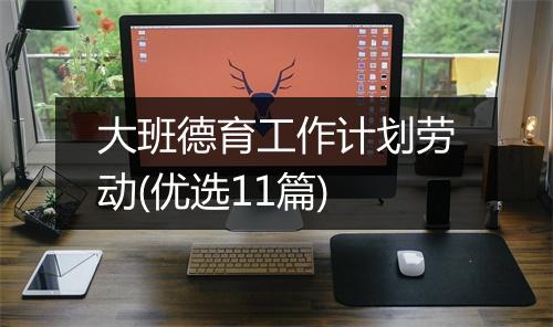 大班德育工作计划劳动(优选11篇)
