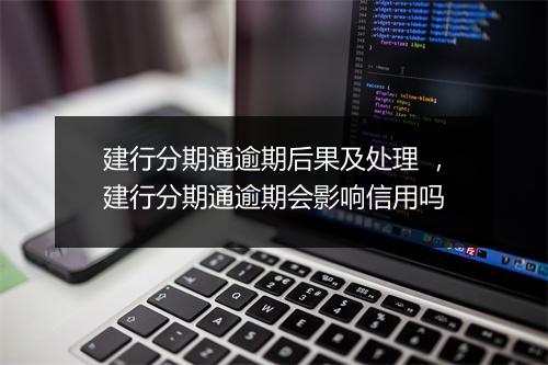 建行分期通逾期后果及处理 ，建行分期通逾期会影响信用吗