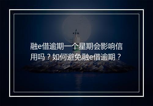 融e借逾期一个星期会影响信用吗？如何避免融e借逾期？