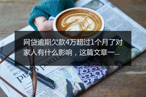 网贷逾期欠款4万超过1个月了对家人有什么影响，这篇文章一定要了解