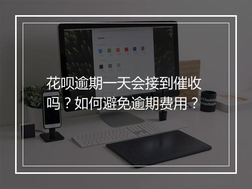花呗逾期一天会接到催收 吗？如何避免逾期费用？