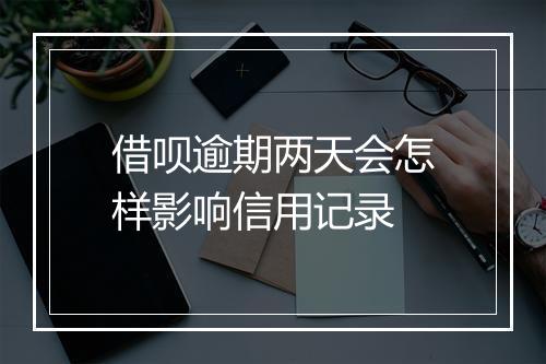 借呗逾期两天会怎样影响信用记录