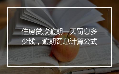 住房贷款逾期一天罚息多少钱，逾期罚息计算公式