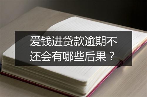 爱钱进贷款逾期不还会有哪些后果？