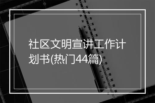 社区文明宣讲工作计划书(热门44篇)