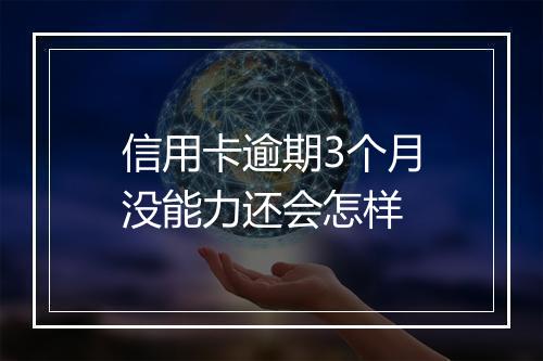 信用卡逾期3个月没能力还会怎样