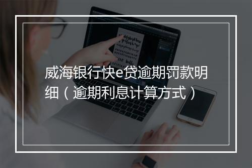 威海银行快e贷逾期罚款明细（逾期利息计算方式）