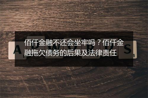 佰仟金融不还会坐牢吗？佰仟金融拖欠债务的后果及法律责任