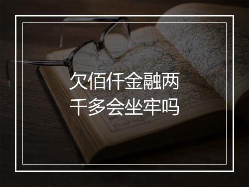 欠佰仟金融两千多会坐牢吗
