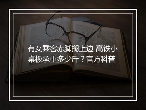 有女乘客赤脚搁上边 高铁小桌板承重多少斤？官方科普