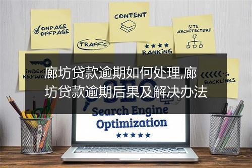 廊坊贷款逾期如何处理,廊坊贷款逾期后果及解决办法