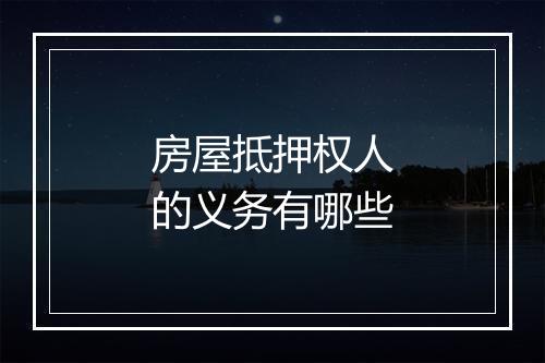 房屋抵押权人的义务有哪些