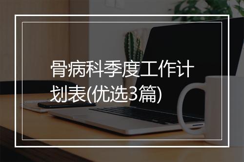 骨病科季度工作计划表(优选3篇)