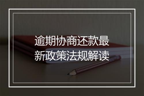 逾期协商还款最新政策法规解读