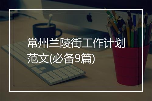 常州兰陵街工作计划范文(必备9篇)
