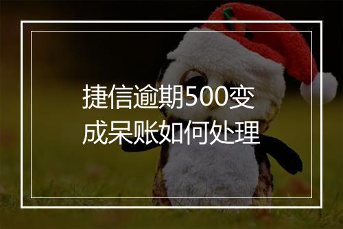 捷信逾期500变成呆账如何处理