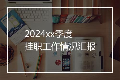 2024xx季度挂职工作情况汇报