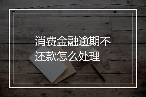 消费金融逾期不还款怎么处理