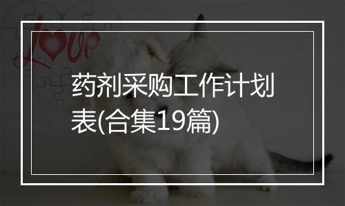 药剂采购工作计划表(合集19篇)