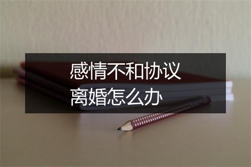 感情不和协议离婚怎么办