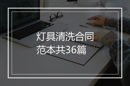 灯具清洗合同范本共36篇