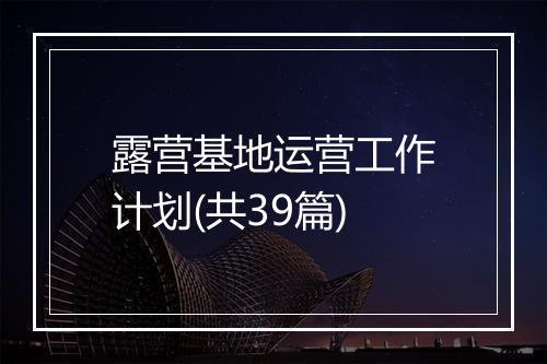 露营基地运营工作计划(共39篇)