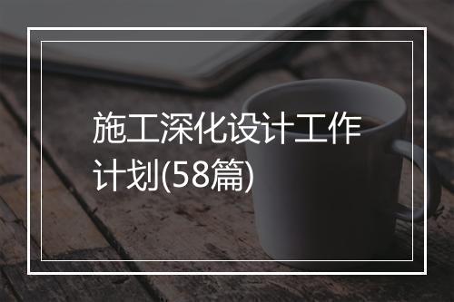施工深化设计工作计划(58篇)