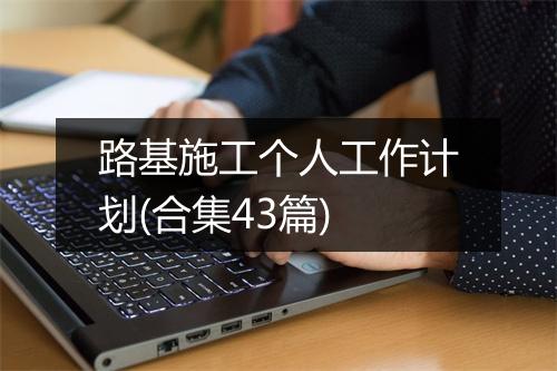 路基施工个人工作计划(合集43篇)
