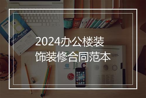 2024办公楼装饰装修合同范本