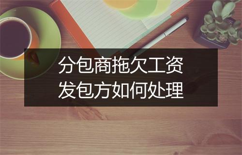分包商拖欠工资发包方如何处理
