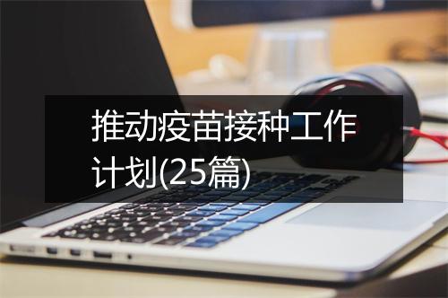 推动疫苗接种工作计划(25篇)