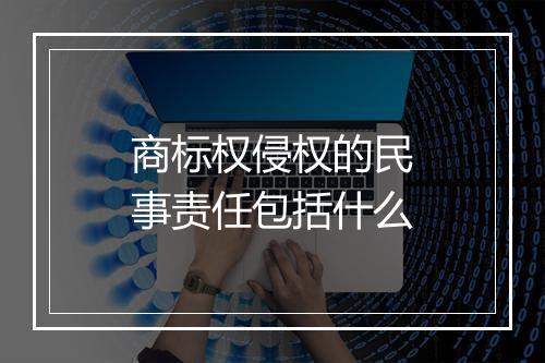商标权侵权的民事责任包括什么