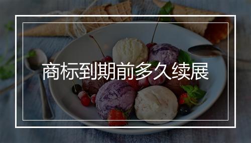 商标到期前多久续展